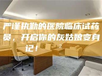 阿里严谨执勤的医院临床试药员，开启你的灰姑娘变身记！😲💊