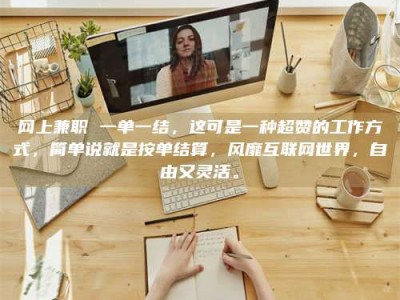 阿里网上兼职 一单一结，这可是一种超赞的工作方式，简单说就是按单结算，风靡互联网世界，自由又灵活。