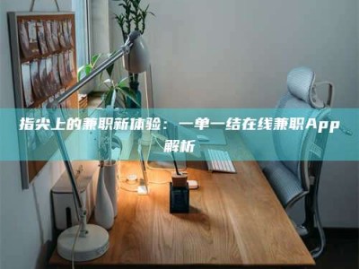阿里指尖上的兼职新体验：一单一结在线兼职App解析