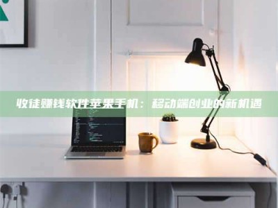 阿里收徒赚钱软件苹果手机：移动端创业的新机遇