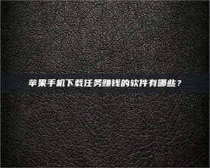 阿里苹果手机下载任务赚钱的软件有哪些? 第1张 阿里苹果手机下载任务赚钱的软件有哪些? 第1张