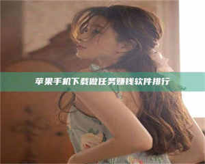 阿里苹果手机下载做任务赚钱软件排行 第1张