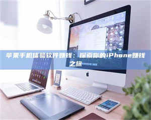 阿里苹果手机体验软件赚钱：探索你的iPhone赚钱之旅 第1张